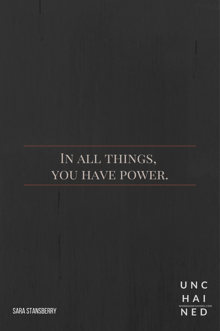 Pinterest+Unchained+by+Sara+Stansberry+-+In+all+things,+you+have+power.png