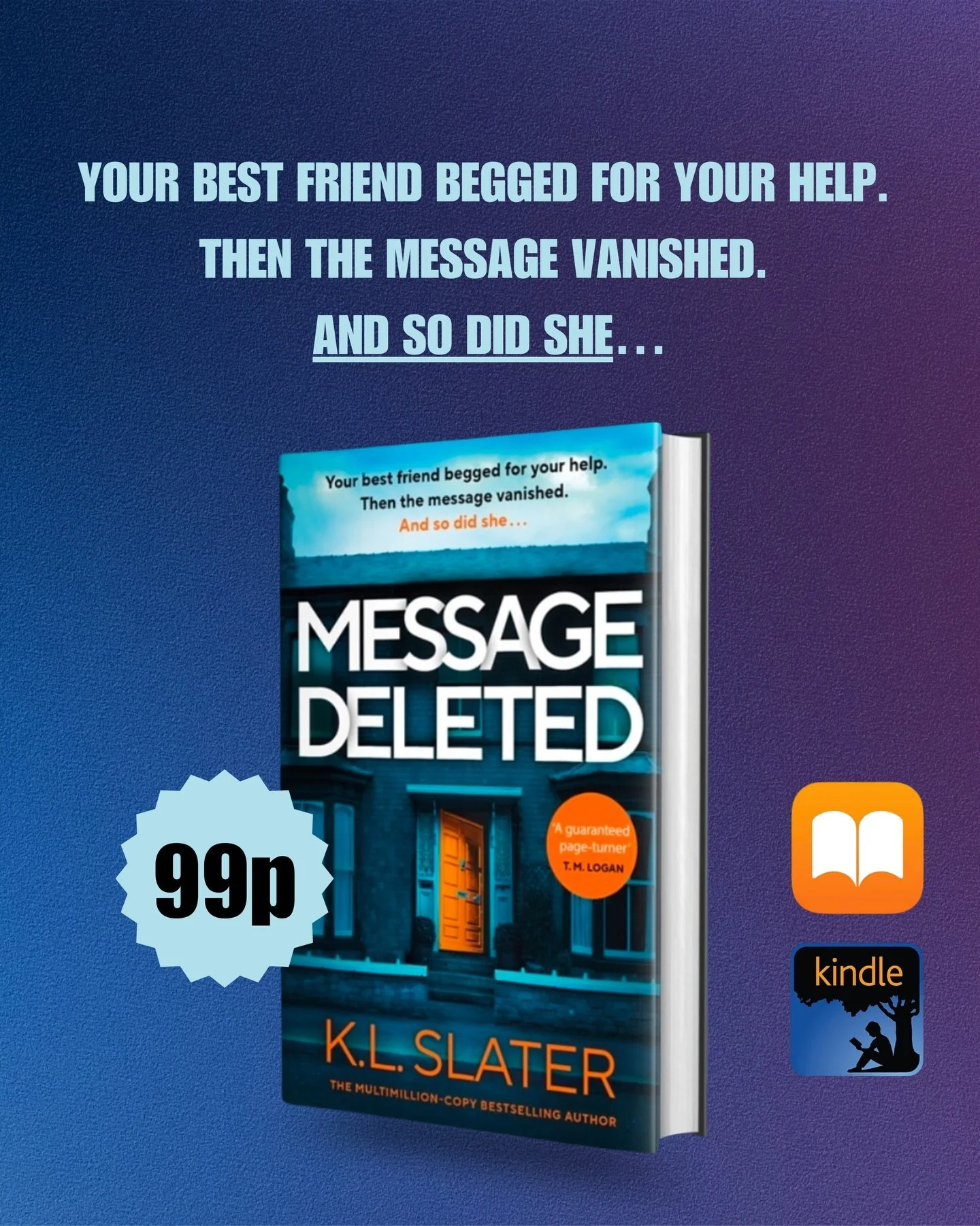 My Sunday Times Bestseller, MESSAGE DELETED, is 99p on Kindle and Apple Books for a limited time only! Go to Amazon or Apple Books to get your copy! 😍💙

[KL Slater, Penguin Books, KMD, Kindle Monthly Deal, Apple Books, TBR, Psychological Thriller, 
