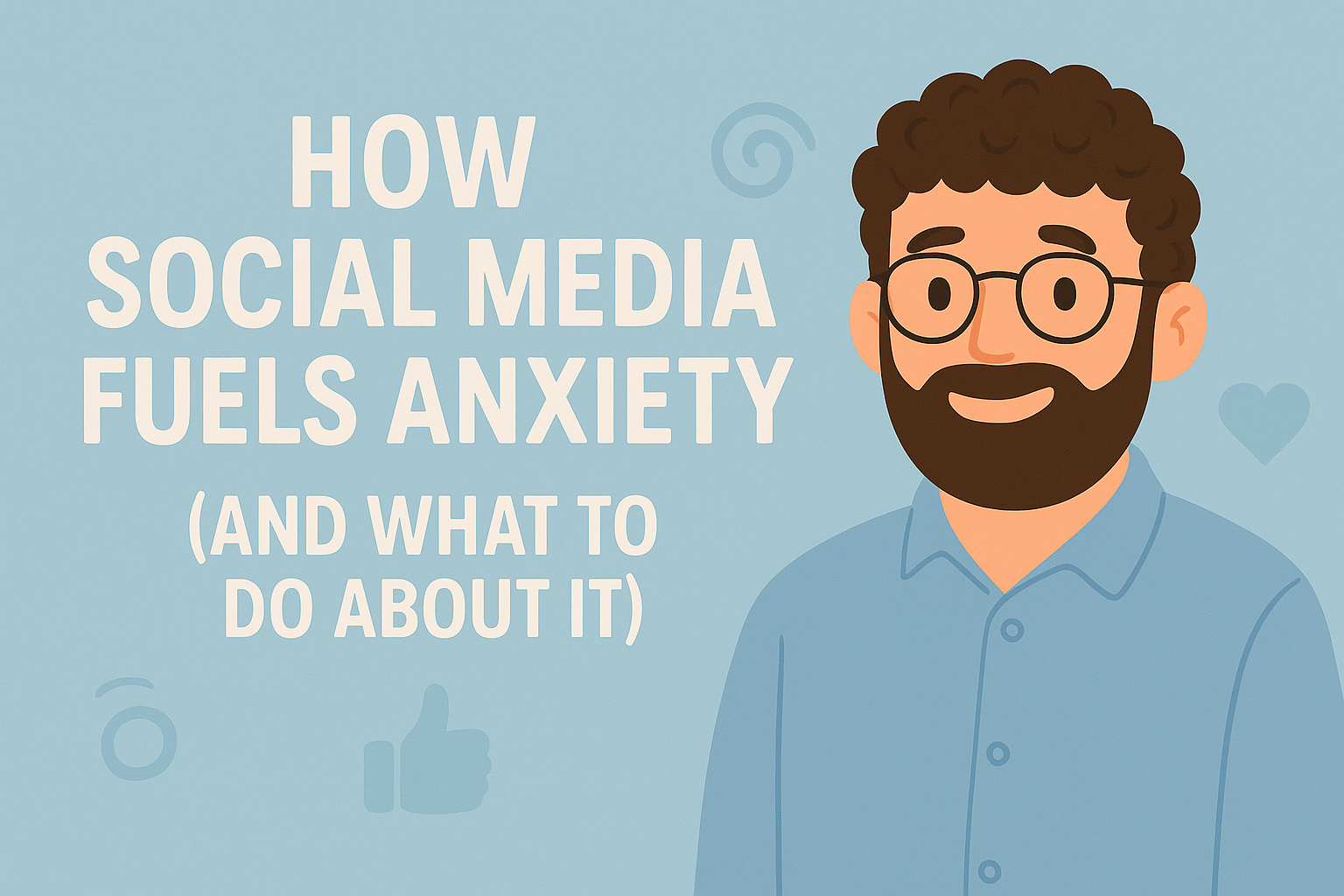 How Social Media Fuels Anxiety And What to Do About It