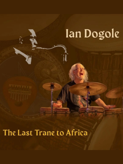 IAN DOGOLE "THE LAST TRANE TO AFRICA" CD RELEASE CONCERT