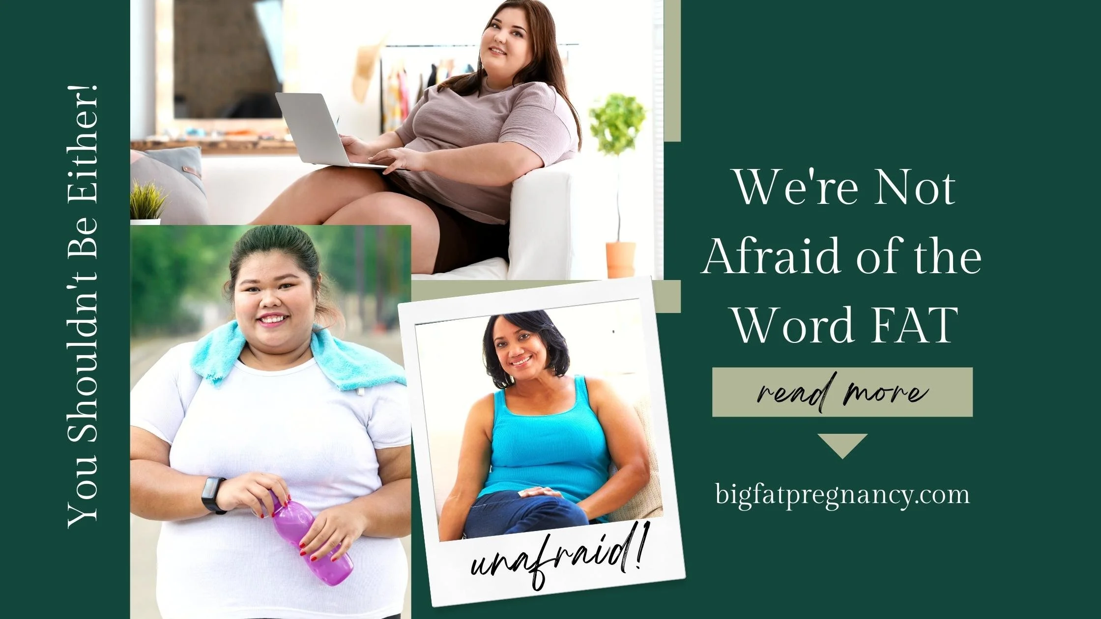 3 different pictures of plus size women with the words "we're not afraid of the word fat" and down the side the words "you should't be either"