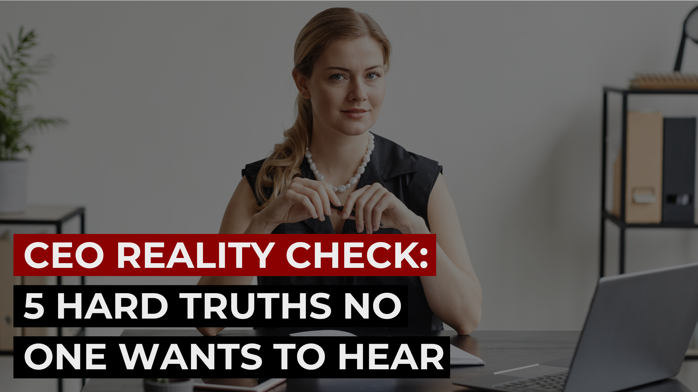 Female CEO at desk with laptop and headline “CEO Reality Check: 5 Hard Truths No One Wants to Hear