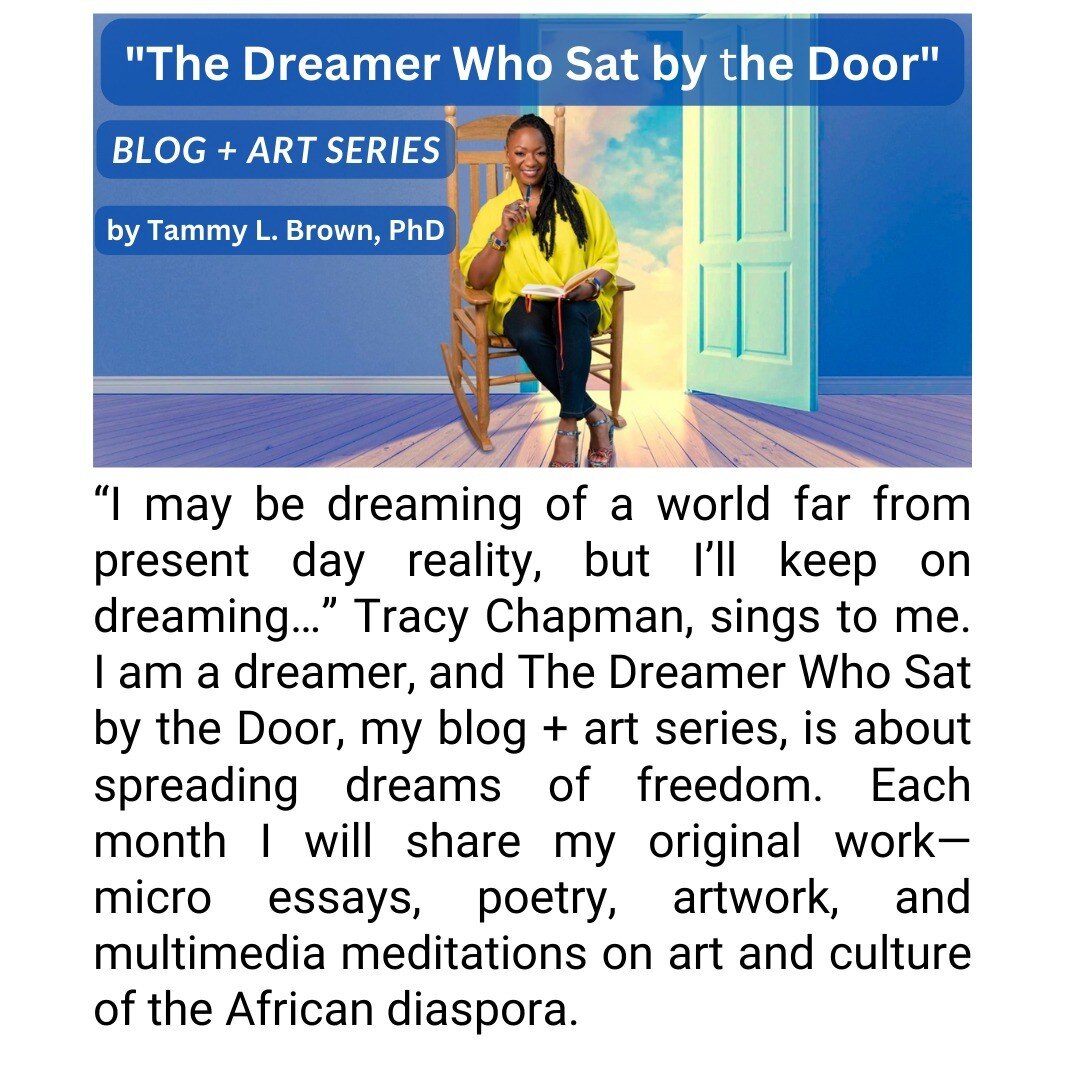 &quot;The Dreamer Who Sat by the Door,&quot; blog + art series, Tammy L. Brown, PhD #Dream #Art #Poetry #Diaspora #Black #BlackArt #Africa #AfricanDiaspora #ArtPower #BlackArtMatters #TheDreamer #TammyTheDreamer