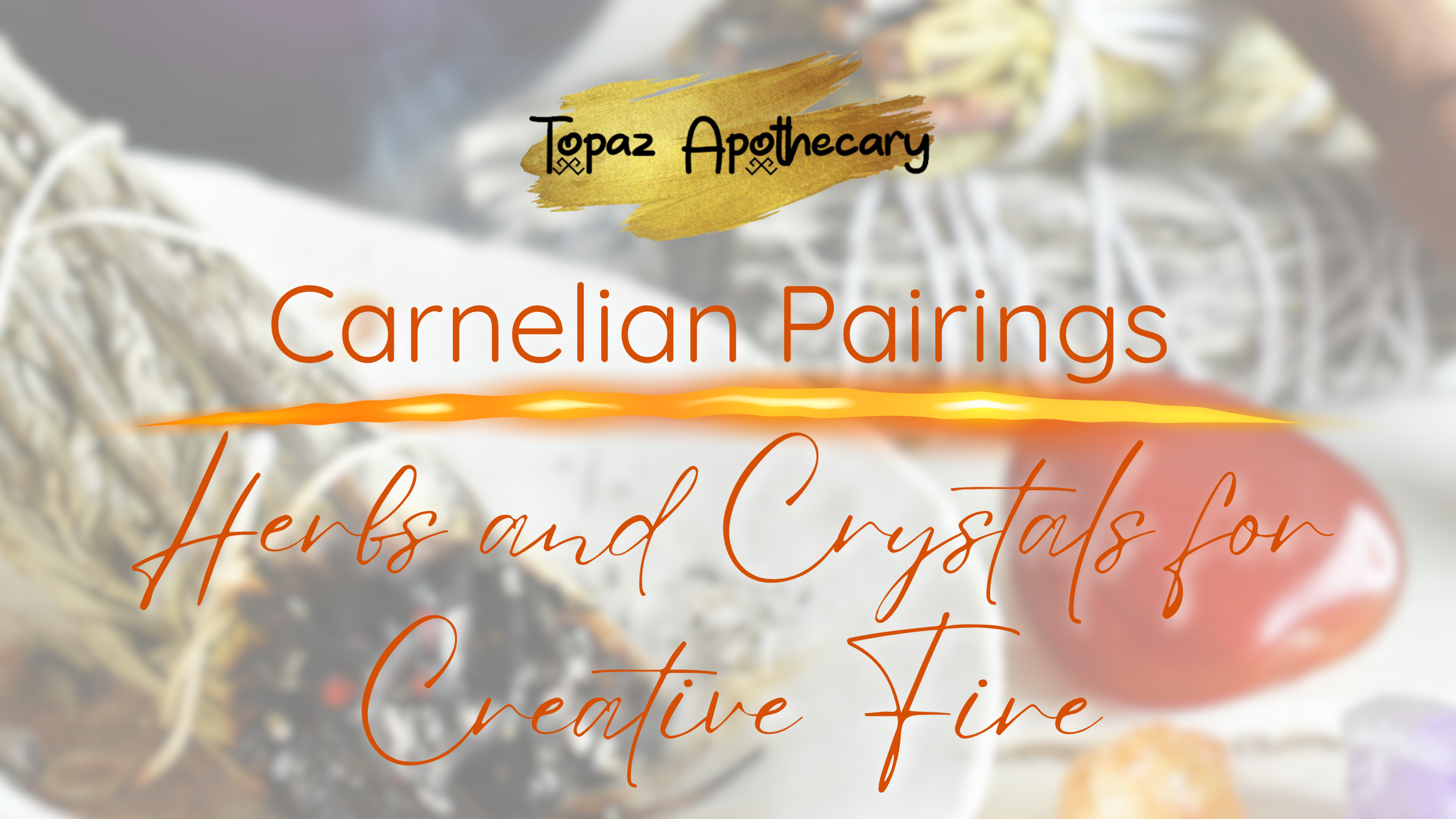 Carnelian Pairings — Crystals and Herbs for Creative Fire