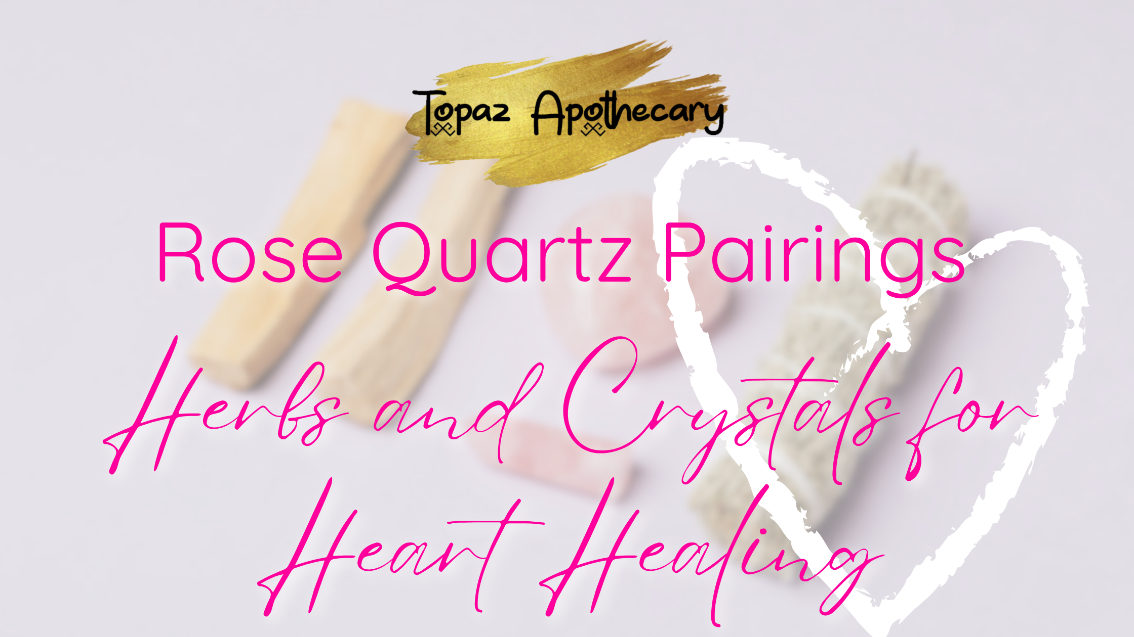 Rose Quartz Pairings — Crystals and Herbs for Heart Healing