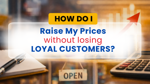 How Do I Raise My Prices Without Losing Loyal Customers?