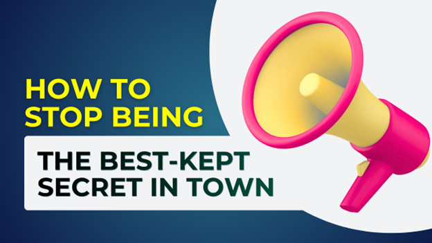 How to Stop Being the Best-Kept Secret in Town