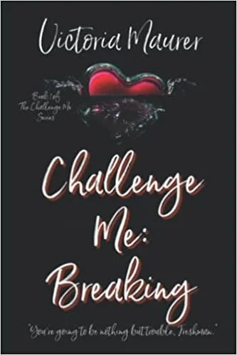 Book cover titled 'Challenge Me: Breaking' by Victoria Maurer with a black background, a red and black lips illustration, and a quote 'You’re going to be nothing but trouble.'
