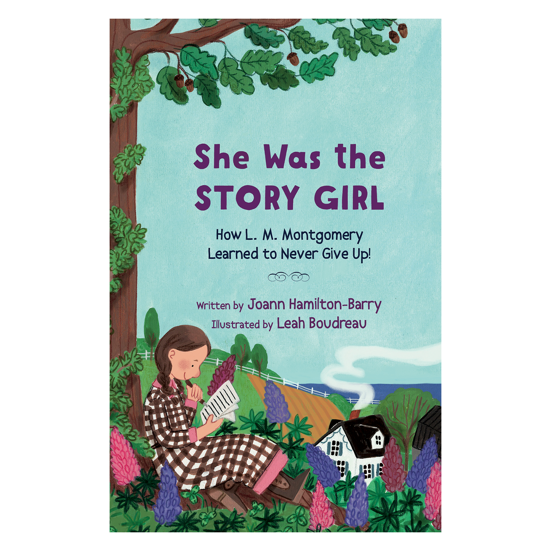 She Was the Story Girl: How L. M. Montgomery Learned to Never Give Up!