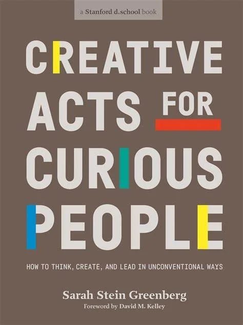 Cover of the book titled "Creative Acts for Curious People" by Sarah Stein Greenberg, with a subtitle "How to Think, Create, and Lead in Unconventional Ways."