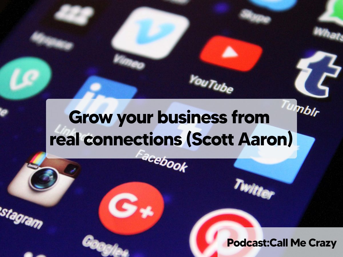 Grow your business from real connections (Scott Aaron)