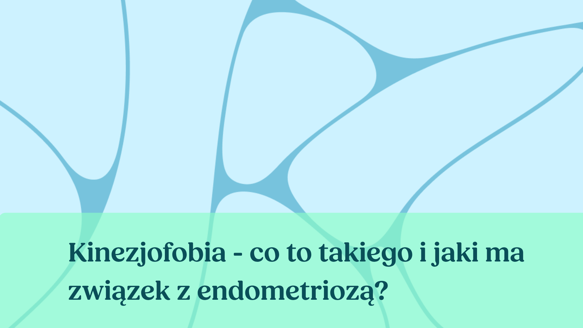Kinezjofobia - co to takiego i jaki ma związek z endometriozą?