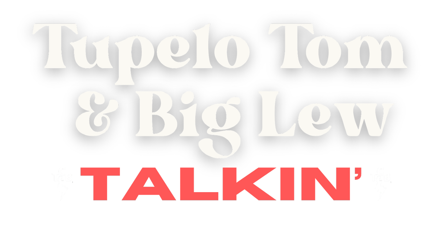 Tupelo Tom & Big Lew: Talkin'