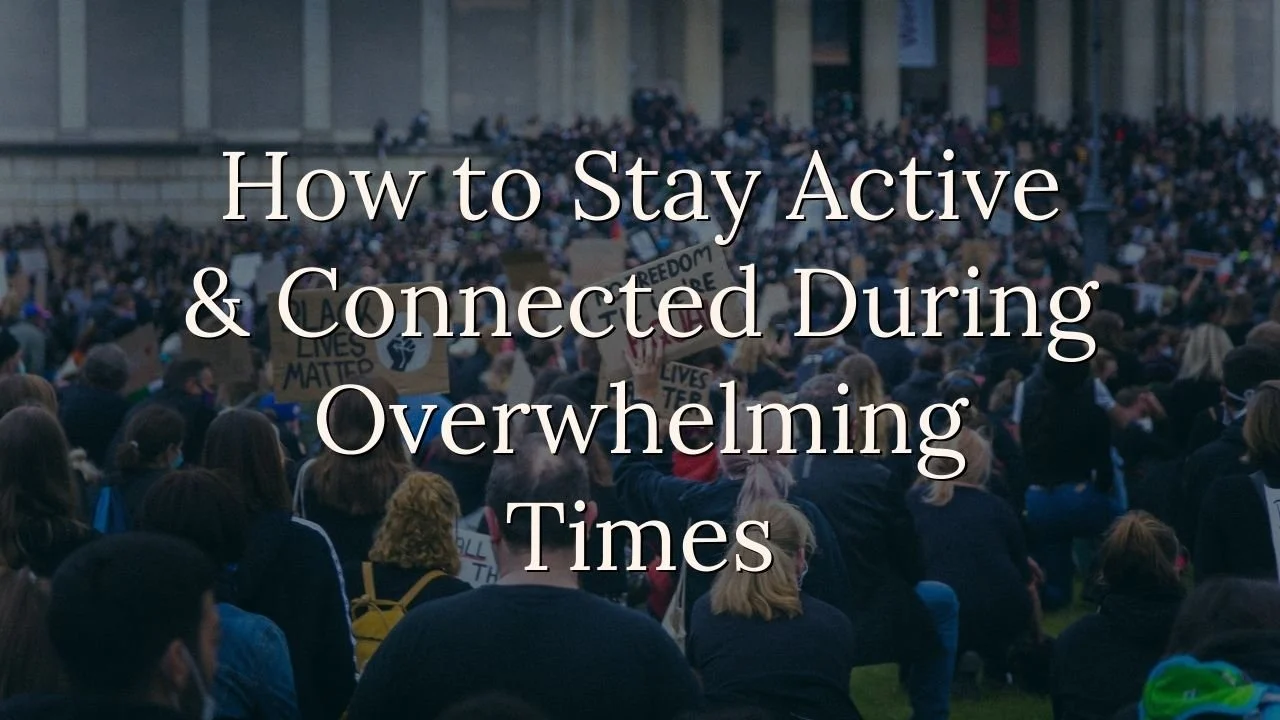 How to Stay Active &amp; Connected During Overwhelming Times