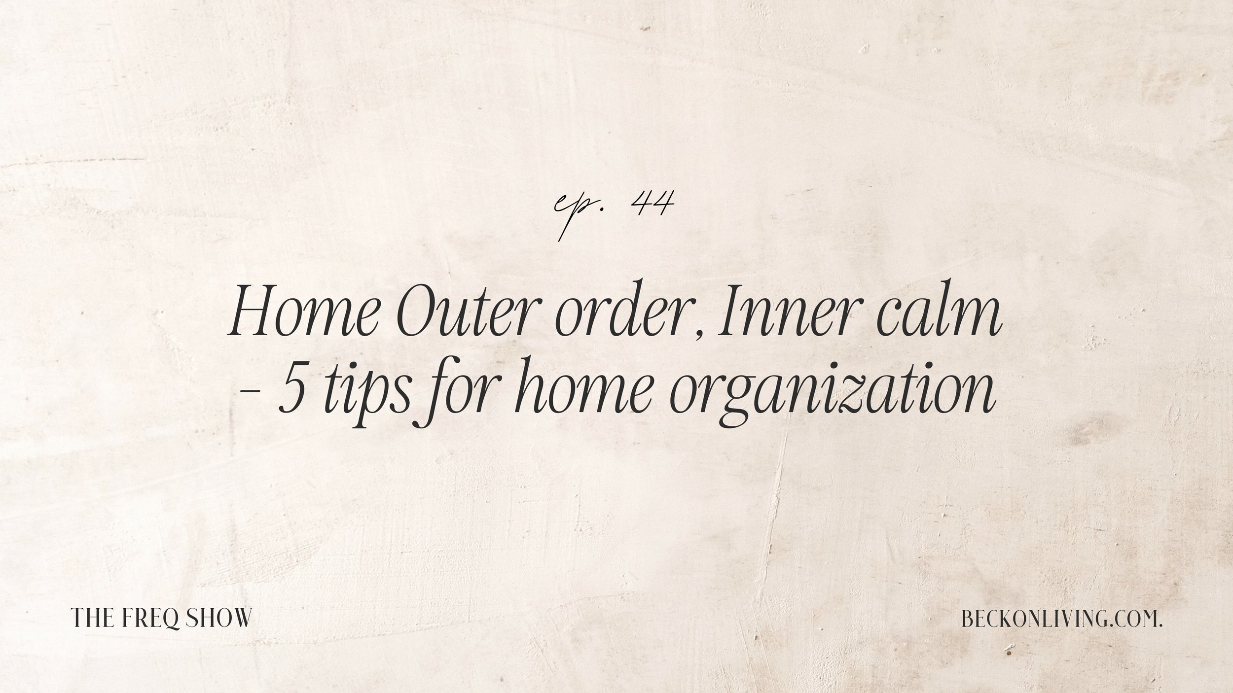 44. Home: Outer order, Inner calm - 5 tips for home organization