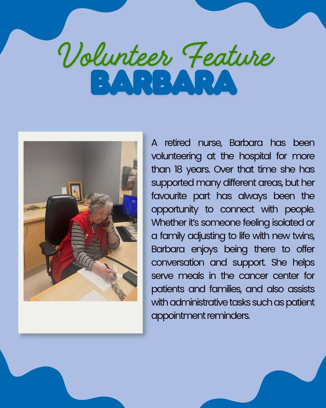 Meet Barbara 💙

A retired nurse with a passion for helping others, Barbara has been volunteering at the hospital for over 18 years. Throughout that time, she has supported a variety of areas, always bringing compassion and care.

Barbara especially 