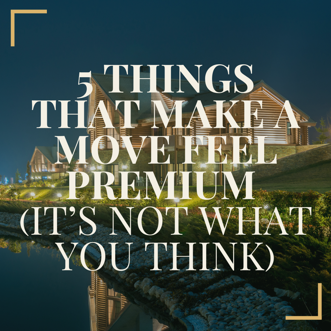 5 Things That Make a Move Feel Premium (It’s Not What You Think)