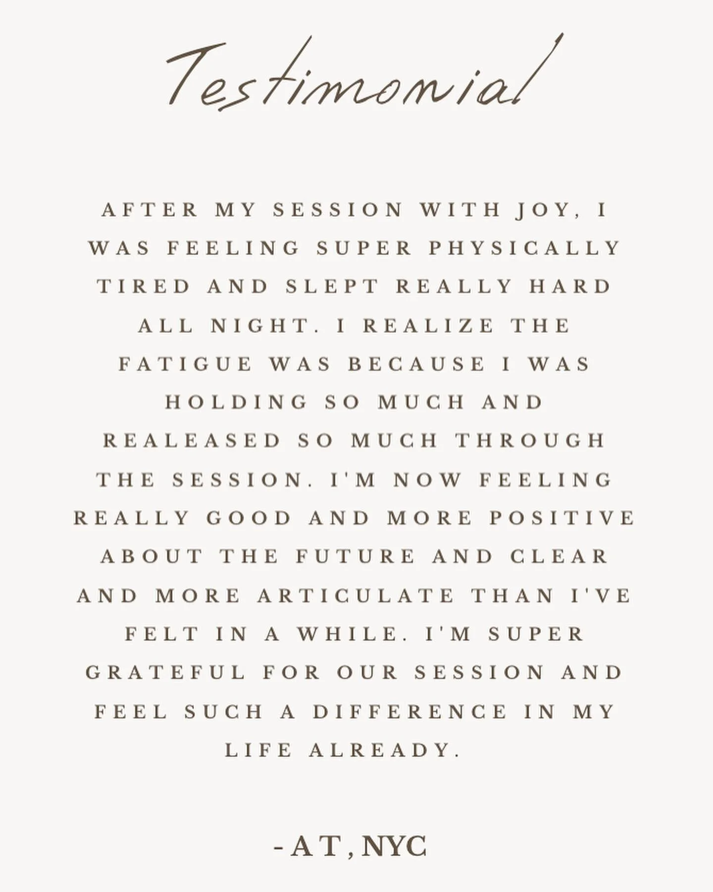 This week's testimonials after sessions..

After my session with joy, I was feeling super physically tired and slept really hard all night. I realized the fatigue was because I was holding so much and released so much through the session. I'm now fee