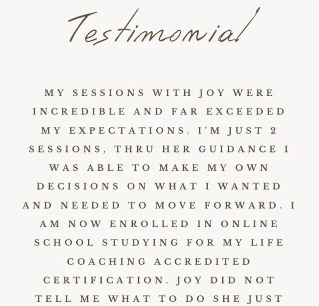 My sessions with Joy were incredible and far exceeded my expectations. I&rsquo;m just 2 sessions, through her guidance I was able to make my own decisions on what I wanted and needed to move forward. I am now enrolled in online school studying for my
