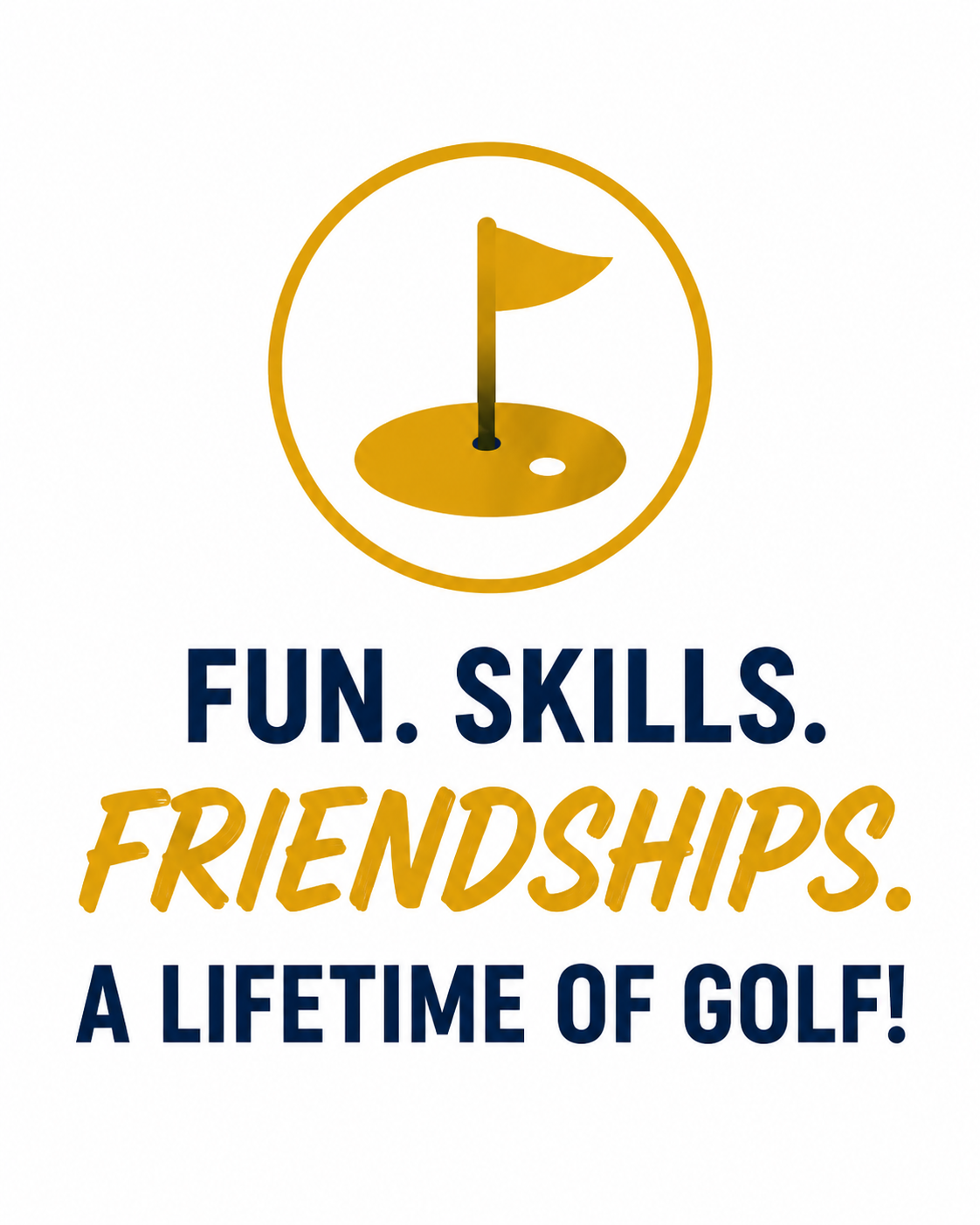 A graphic with a yellow golf hole flag and hole, and text that reads "Fun. Skills. Friendships. A lifetime of golf!" in navy blue and yellow fonts.
