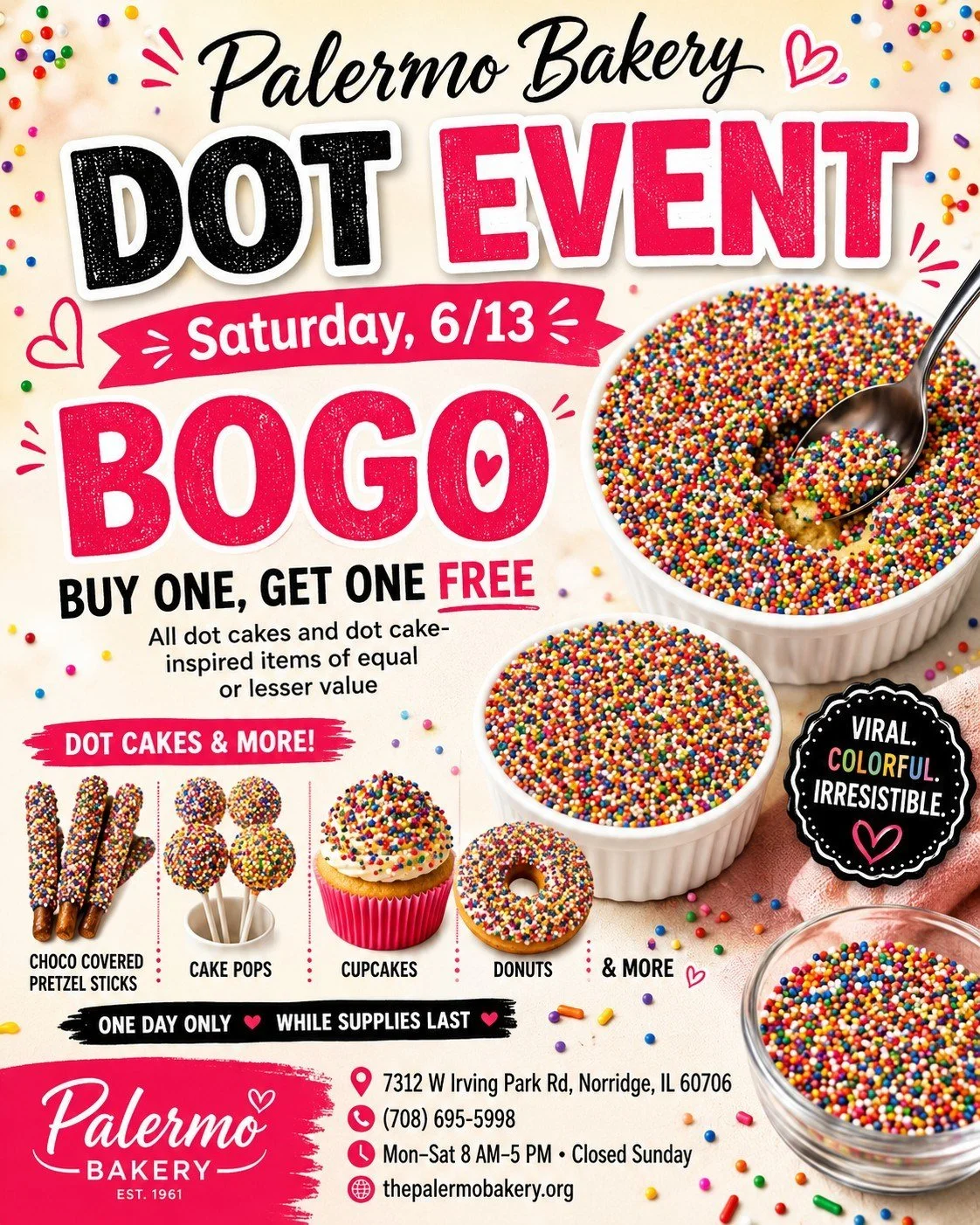 DOT EVENT this Saturday, 6/13! 🎉

The viral Dot Cakes are taking over Palermo Bakery for one day only &mdash; and we&rsquo;re making it even sweeter with BOGO!

Buy one, get one FREE on all Dot Cakes and dot cake-inspired items of equal or lesser va