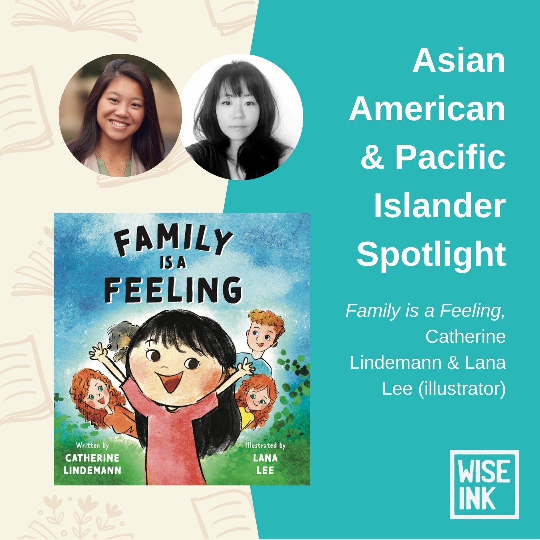 For Asian American &amp; Pacific Islander Month, Wise Ink is celebrating our amazing authors and their books! 🎊 

This week&rsquo;s spotlight is &ldquo;Family is a Feeling,&rdquo; written by Catherine Lindemann and illustrated by Lana Lee! This feel