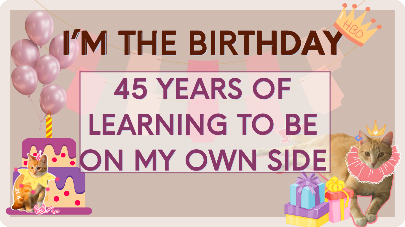 I'm the Birthday: And I'm on My Own Side at 45