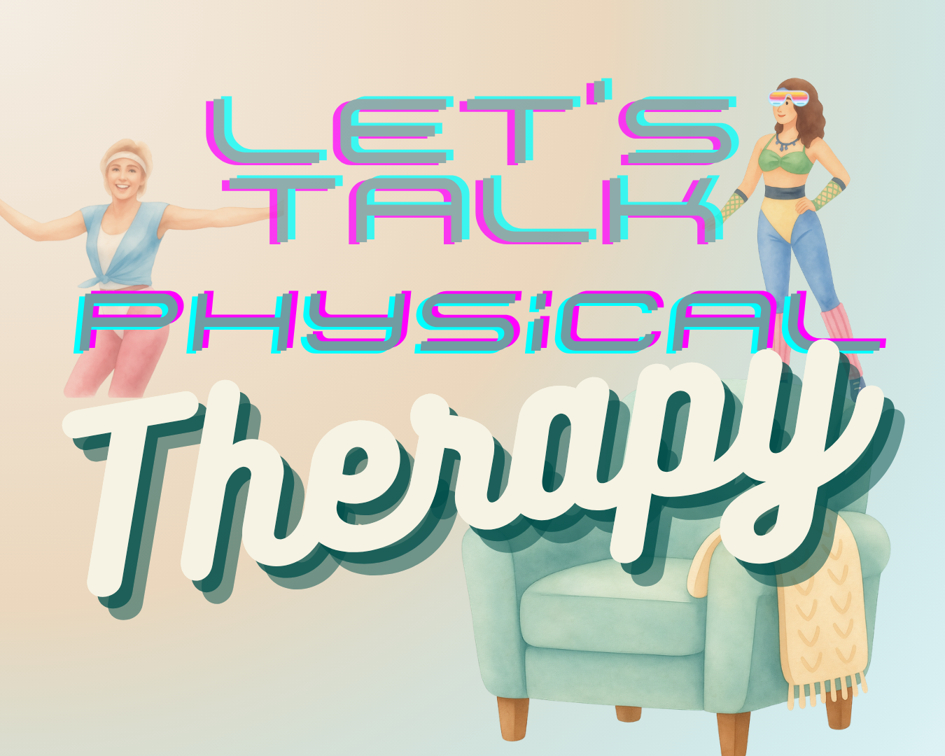 Retro 80s workout scene with 2 women in aerobics gear beside a cozy therapy armchair, under the title Let's Talk Physical Therapy.