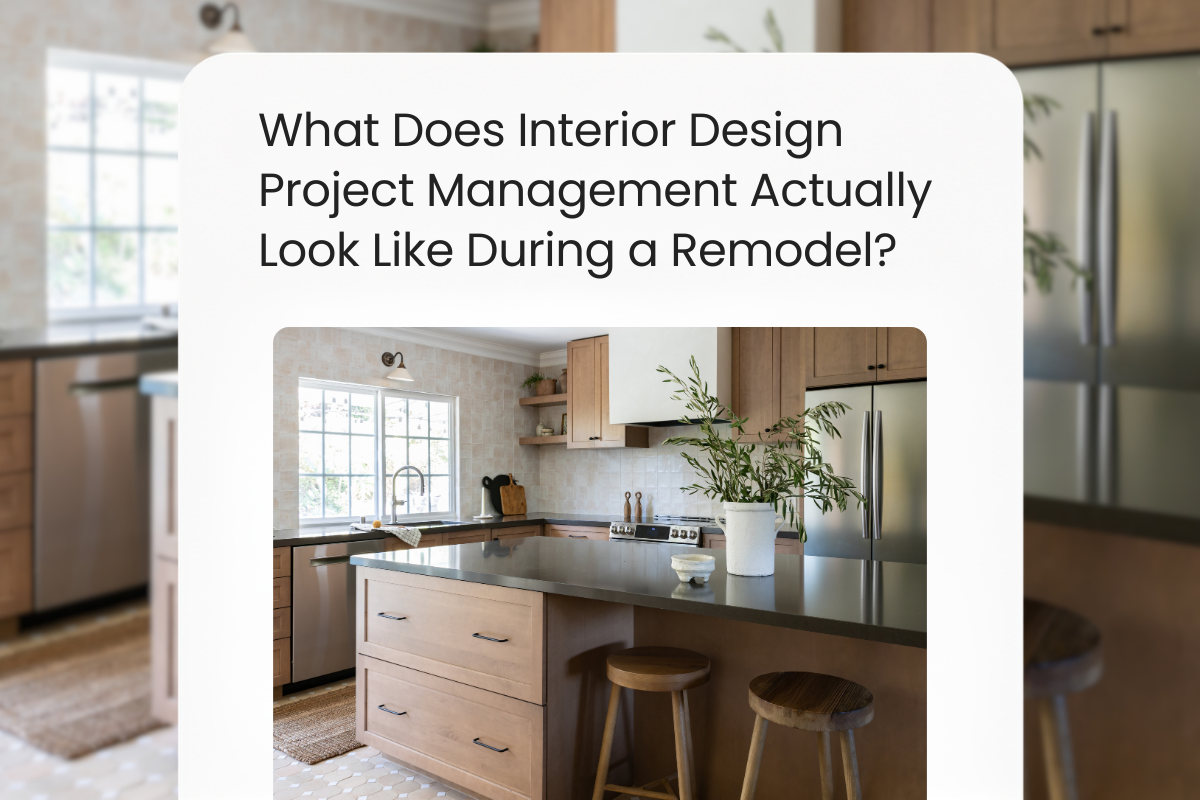What Does Interior Design Project Management Actually Look Like During a Remodel?