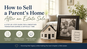 How to Sell a Parent’s Home After an Estate Sale