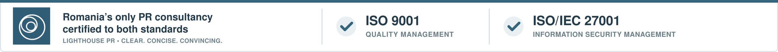 Lighthouse PR is Romania’s only PR consultancy certified to both ISO 9001 for Quality Management and ISO/IEC 27001 for Information Security Management.