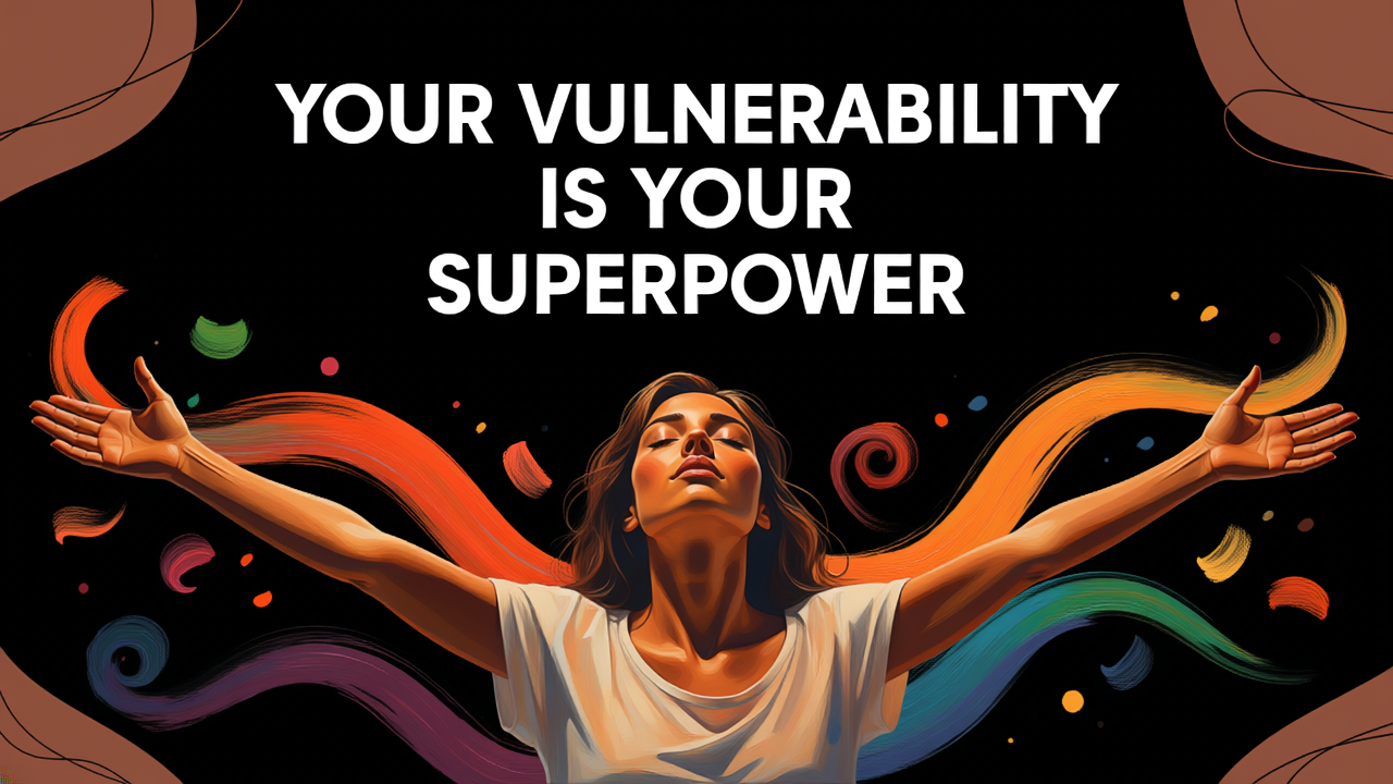 Your Vulnerability Is Your Superpower ( And That’s What Makes You An Artist)