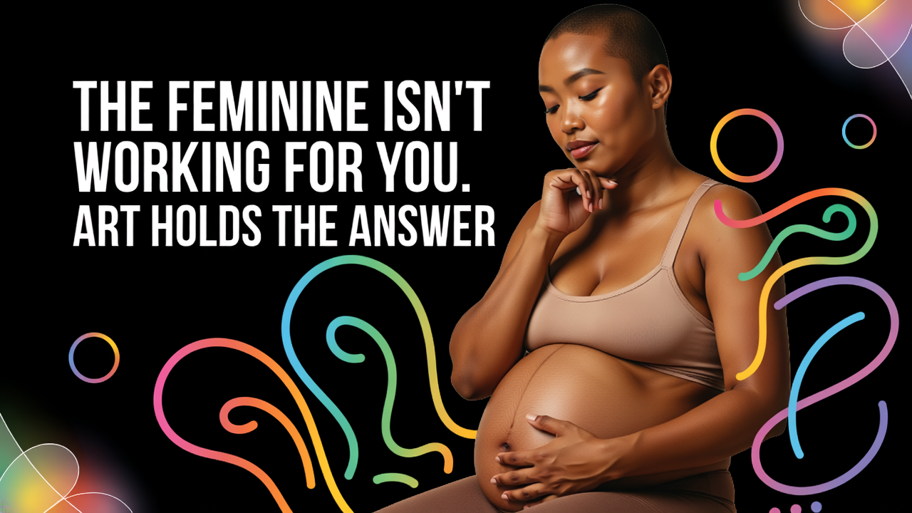 Three Reasons Feminine Embodiment Isn't Working for You — And Why Art Holds the Answer