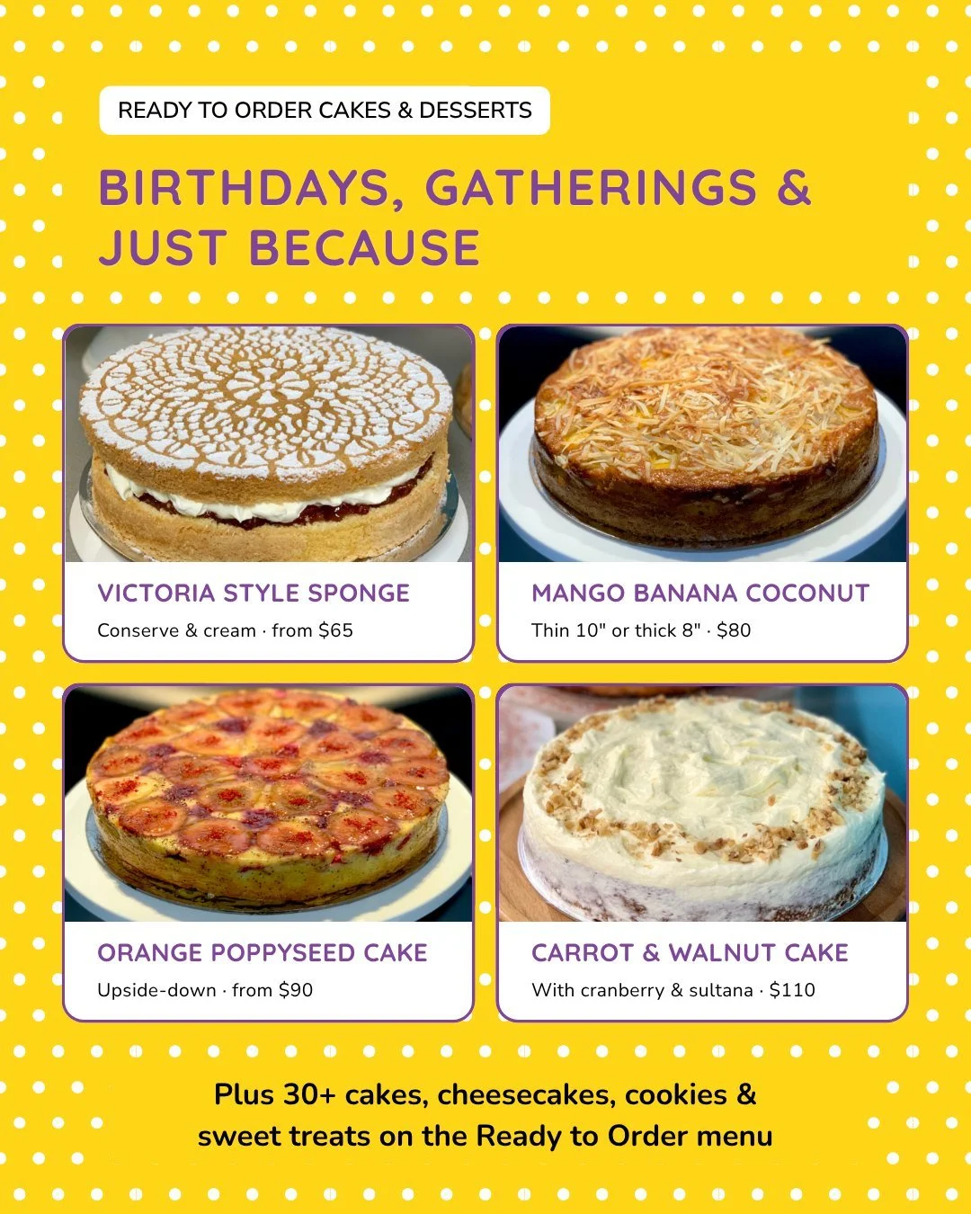 Cakes &amp; desserts, ready to order.

Birthdays, family gatherings or just because. No consultation needed. Browse the Ready to Order menu, pick your cake, order online and it&rsquo;s confirmed within 24&ndash;48 hours. Pick up free from Smiths Lake