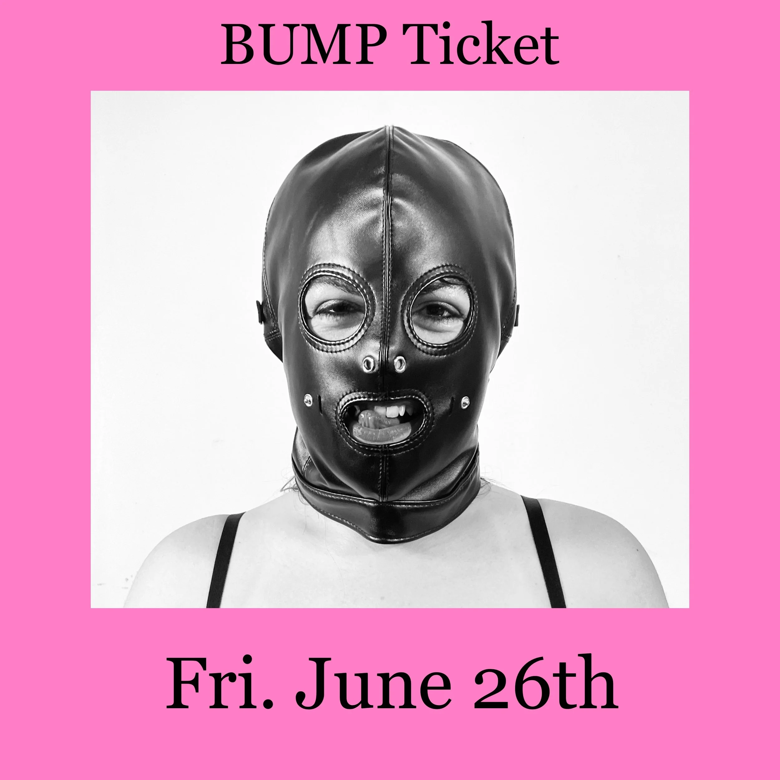 BUMP Ticket Fri. June 26th 7pm