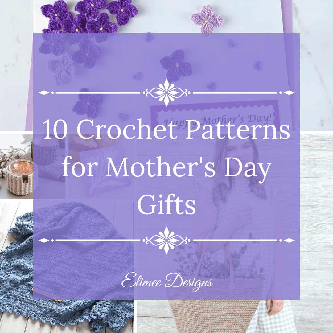 10 Crochet Patterns for Mother’s Day Gifts | Elimee Designs | Crochet ...