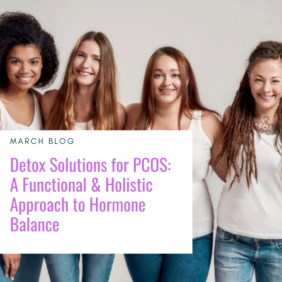 Detox Solutions for PCOS: A Functional &amp; Holistic Approach to Hormone Balance