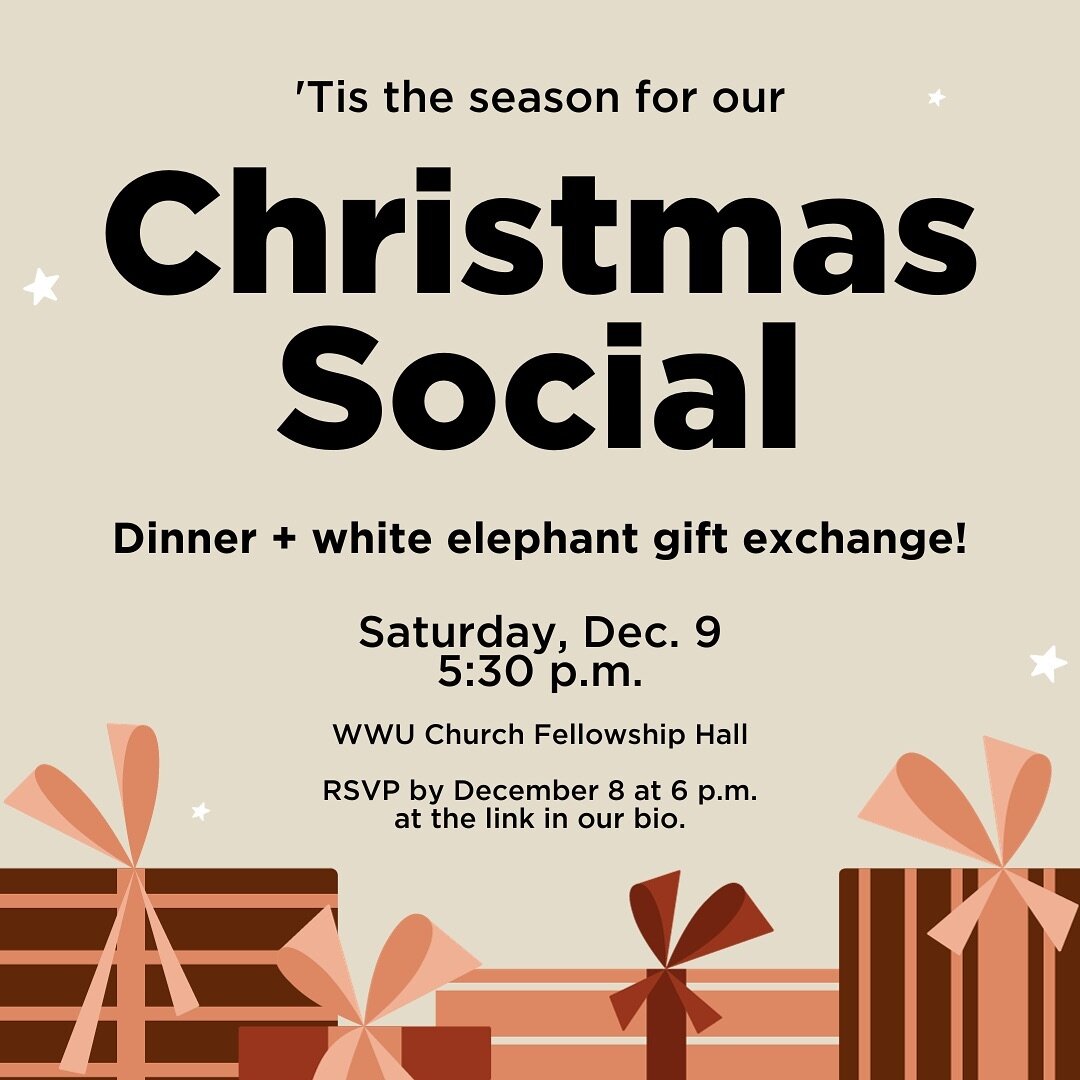 Join us on Saturday, December 9 at 5:30 p.m. at the WWU Church Fellowship Hall for our Christmas Social! 🎁

Dinner will be provided. Wear your ugly (or pretty) Christmas sweater and bring a $15-20 gift to participate in the white elephant gift excha