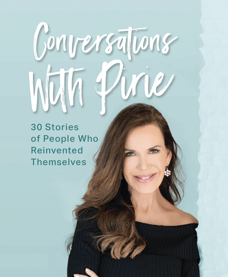 CONVERSATIONS WITH PIRIE, 30 STORIES OF PEOPLE WHO REINVENTED THEMSELVES