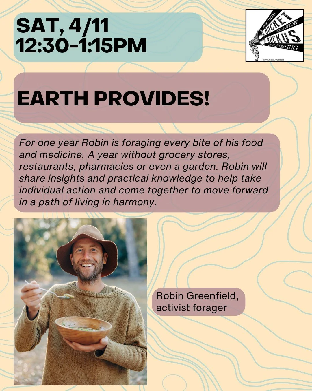 EARTH PROVIDES!
Saturday, 4/11/26, 12:30-1:15PM
1626 W Pearl Street in Stevens Point, WI

For one year Robin is foraging every bite of his food and medicine. A year without grocery stores, restaurants, pharmacies or even a garden. From this and other