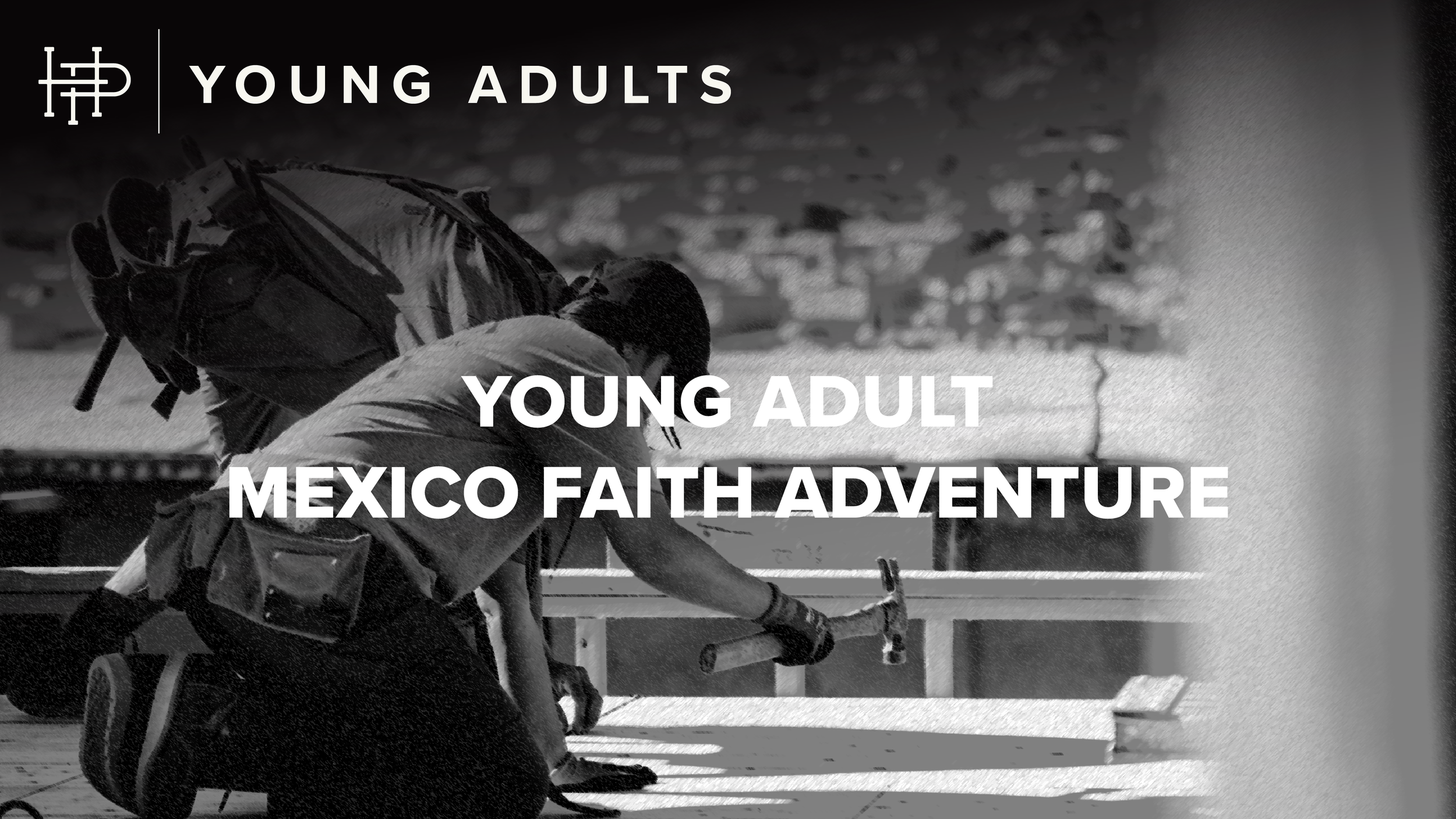  YOUNG ADULTS MEXICO WEEKEND FAITH ADVENTURE  
March 6–8