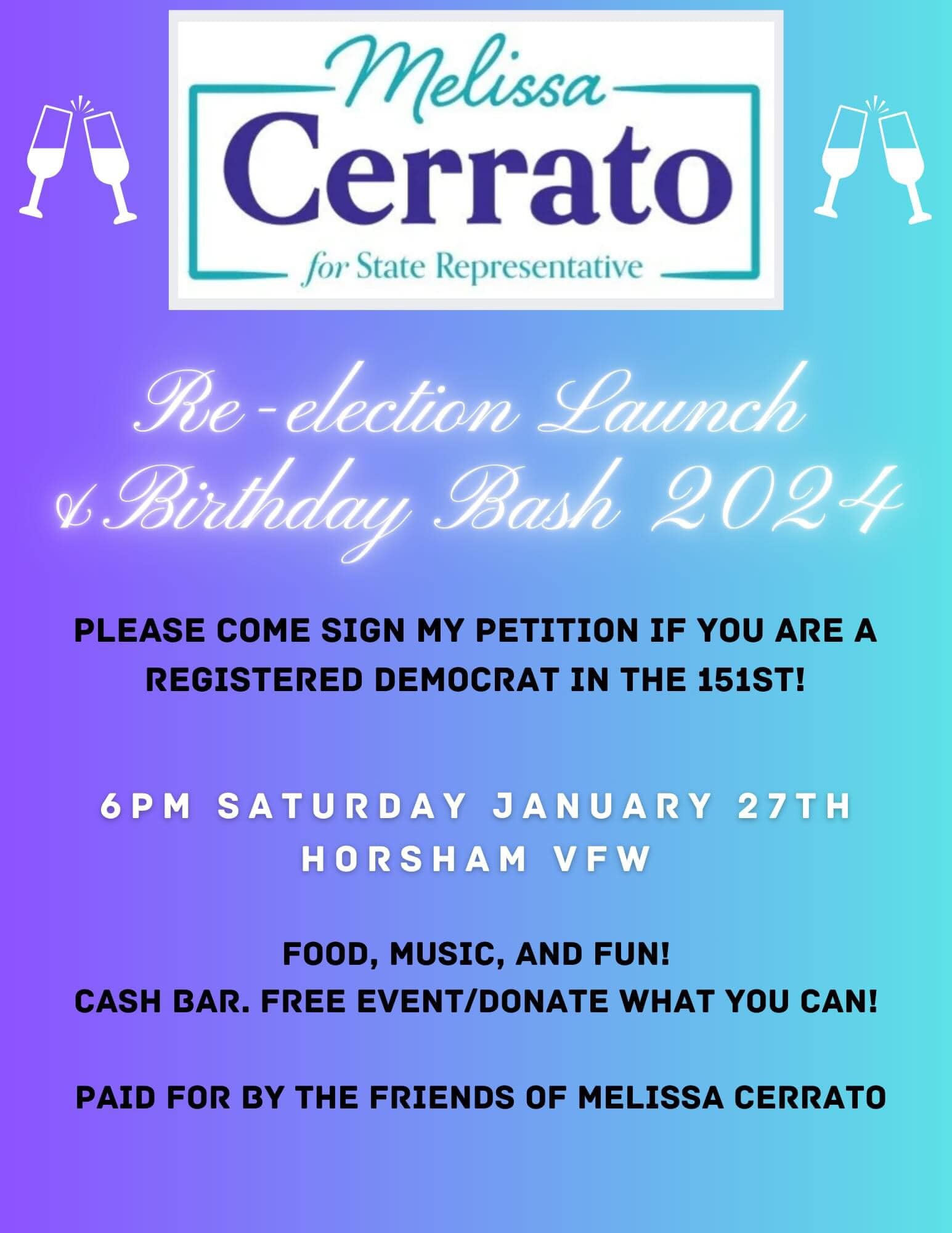 Please join Missy Cerrato for her Birthday Bash &amp; Re-election Launch!

Saturday, January 27th
6:00pm
Horsham VFW
324 Sawmill Ln, Horsham

Entry is FREE! Don&rsquo;t forget to sign her petition!

If you'd like to donate: 
https://secure.actblue.co