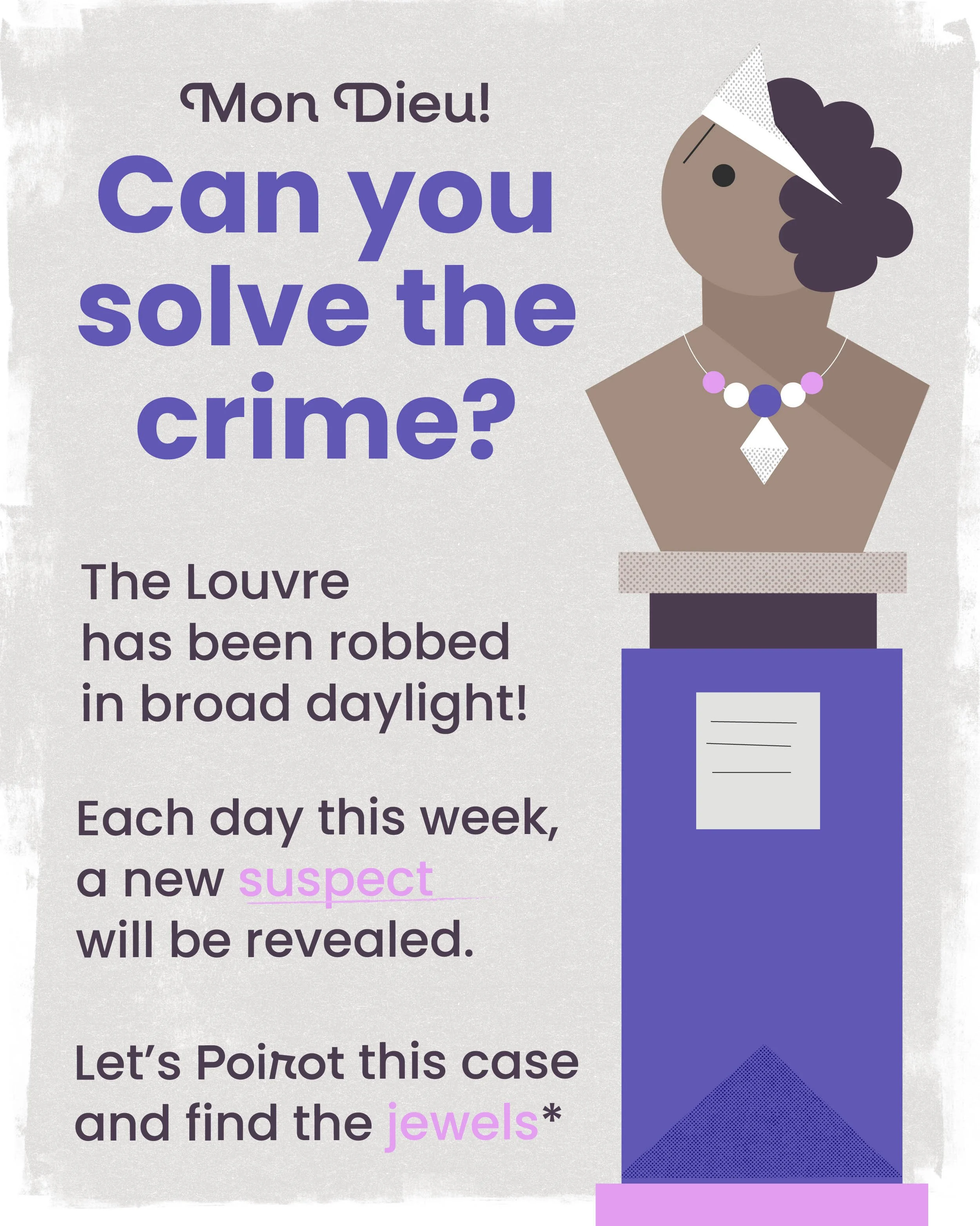 Inspired by the recent robbery of the Louvre Museum, this series takes a playful look at the media's speculation of usual suspects. 