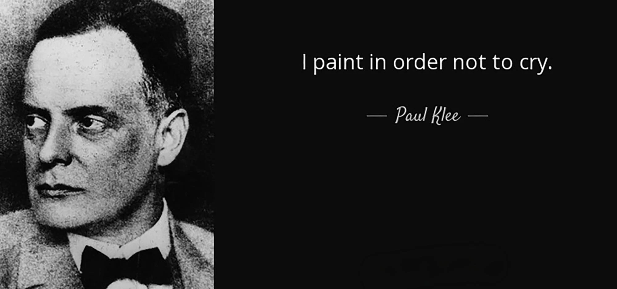 This images shows a black and white photo of Paul Klee with a quote to the right of his head stating, "I paint in order not to cry"