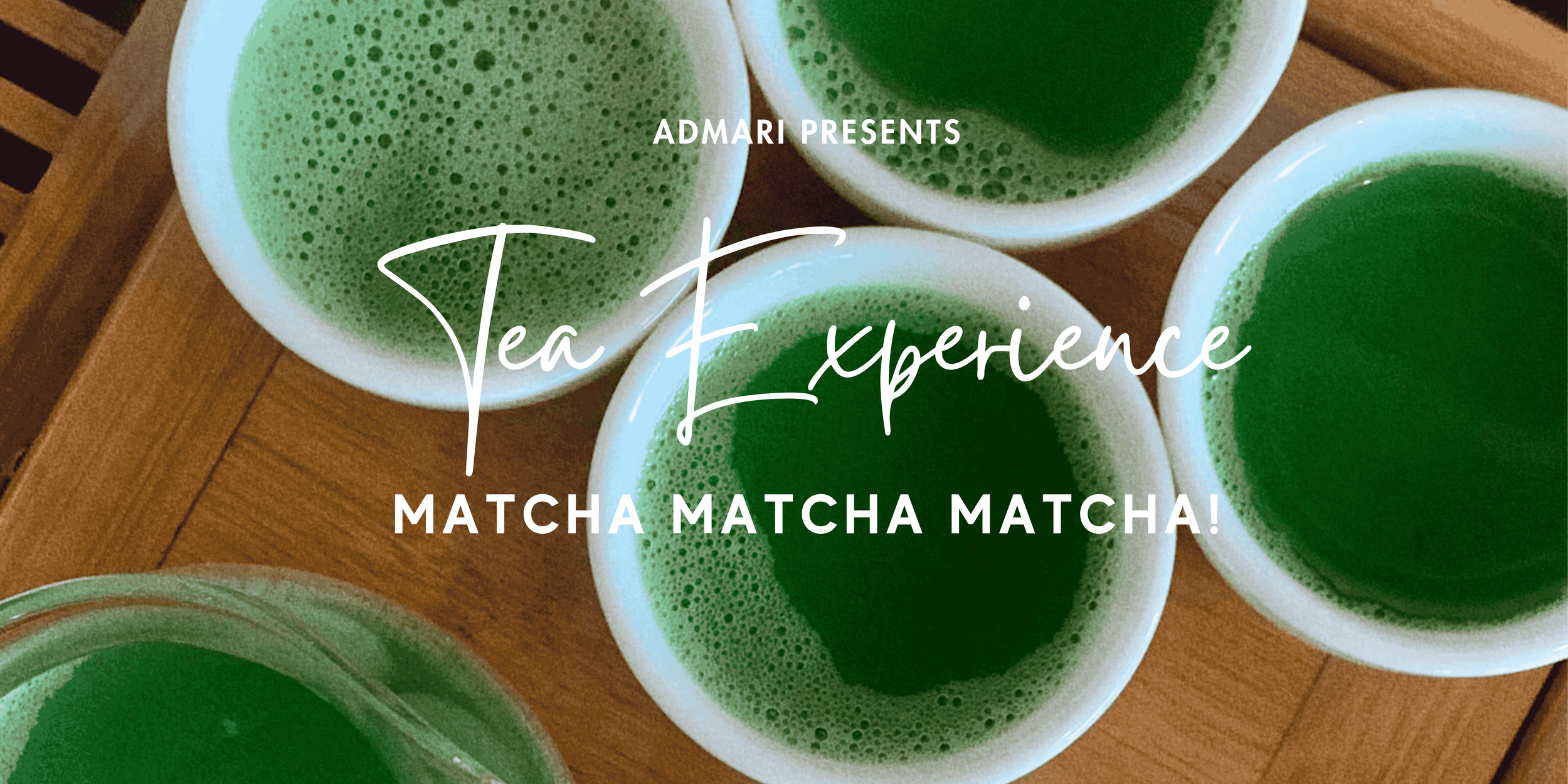 Tea Experience | MATCHA, MATCHA, MATCHA! — Admari | Modern Tea Merchants