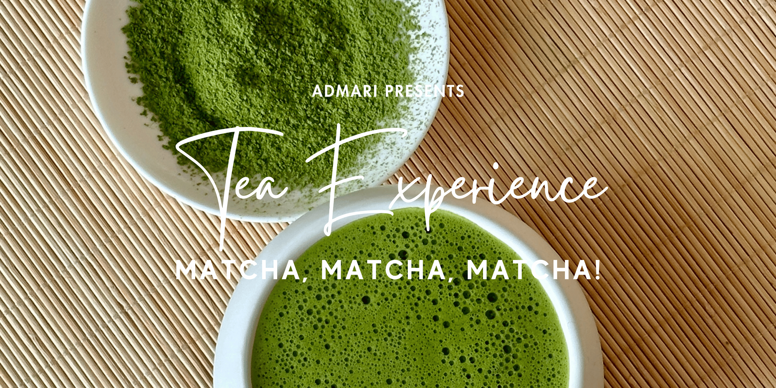 Tea Experience | MATCHA, MATCHA, MATCHA! — Admari | Modern Tea Merchants
