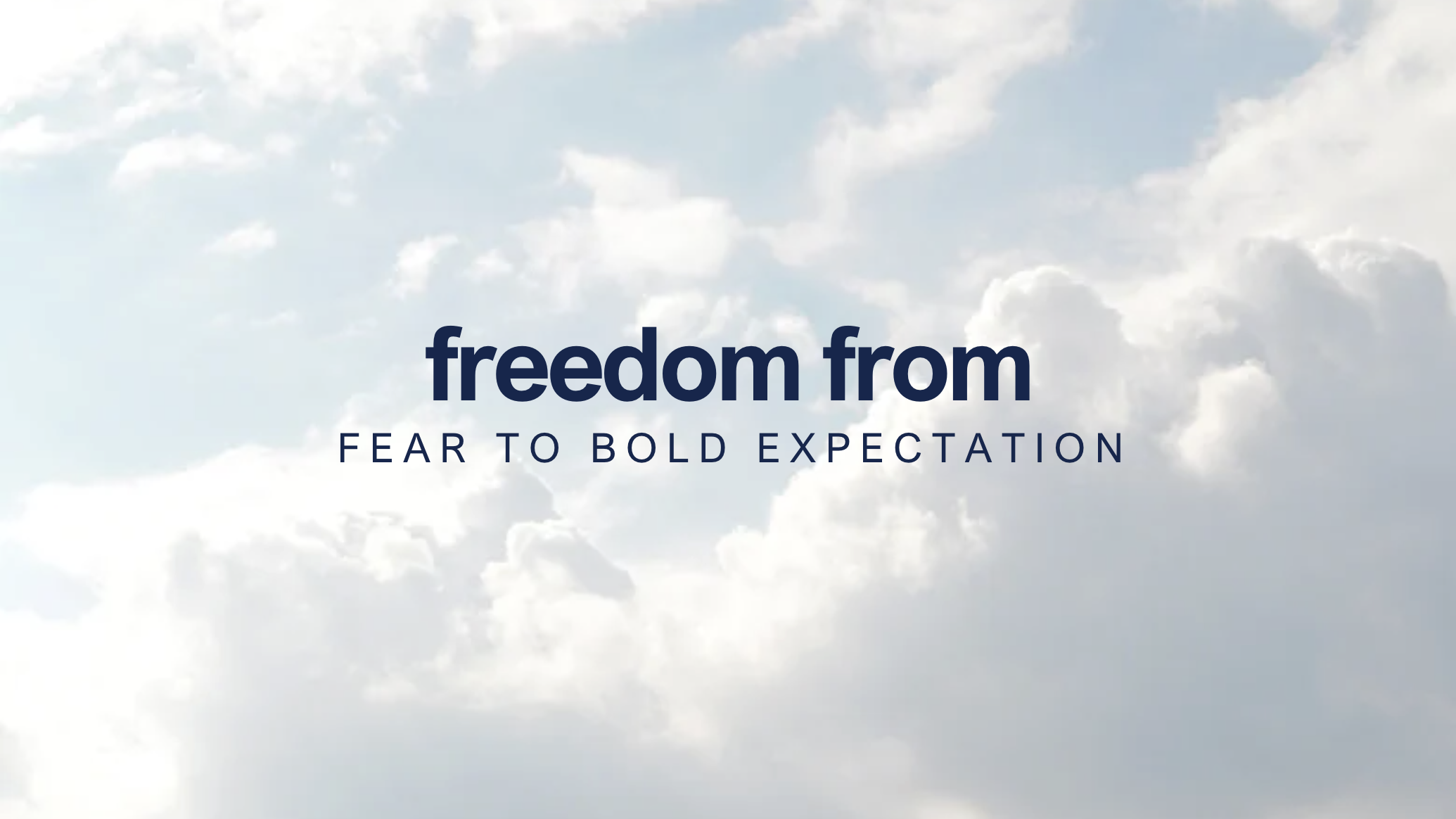 Freedom from Fear to Bold Expectation