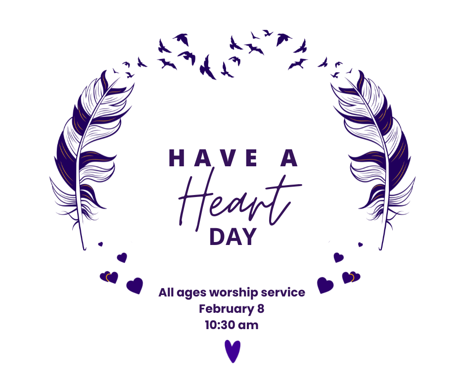 Feathers, birds and hearts make the outline of a heart with the words Have A Heart Day inside. All ages worship service. February 8 at 10:30 am