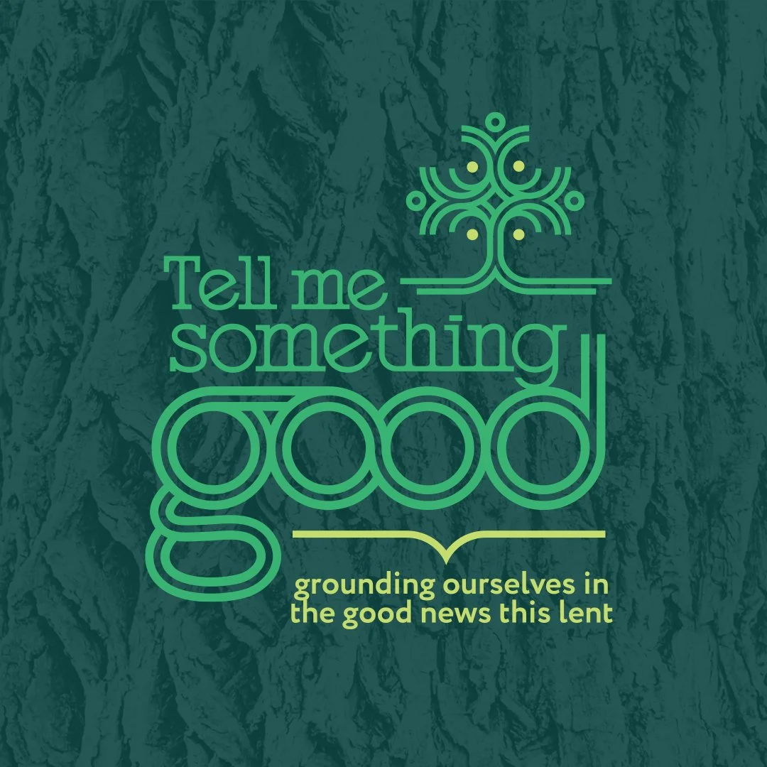 Image: Tree bark with a green overlay and a logo that reads Tell me something good. Grounding ourselves in the good news this lent. copyright holder is a sanctified art