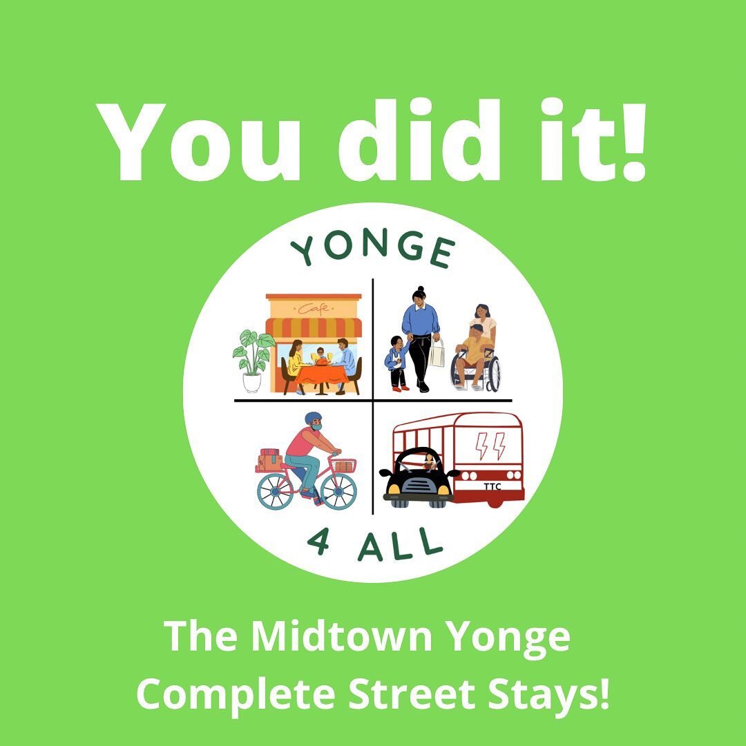 Just now Council voted 22 to 4 to make the Midtown Yonge Complete Street Pilot permanent - woo hoo! They also voted for more improvements to make the complete street safer and better. A huge thanks to everyone who signed the petition, sent an email, 